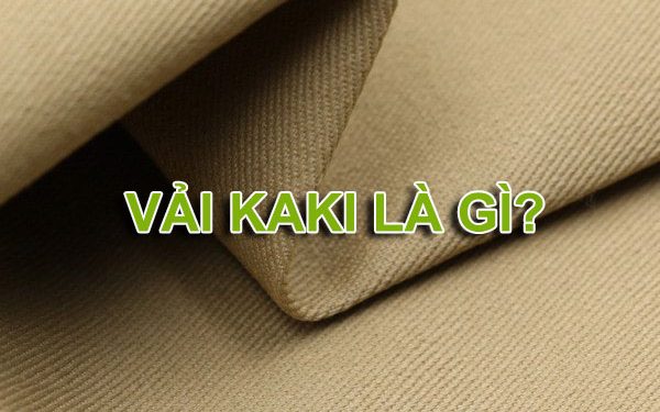 VẢI KAKI LÀ GÌ? TẤT TẦN TẬT NHỮNG ĐIỀU CẦN BIẾT VỀ CHẤT LIỆU VẢI KAKI